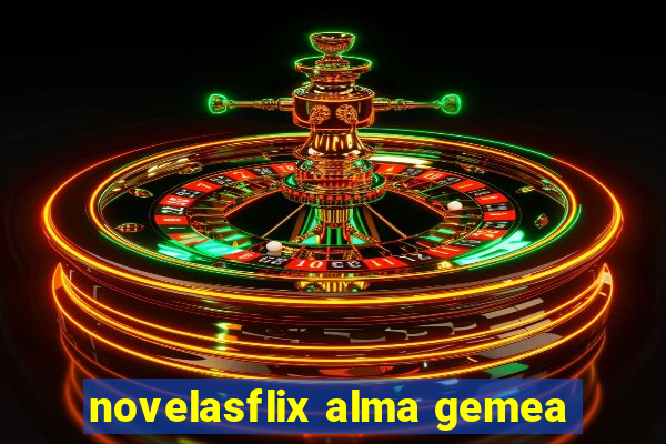 novelasflix alma gemea